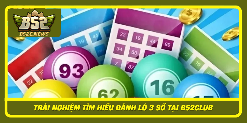 Trai Nghiem Tim Hieu Danh Lo 3 So Tai B52Club
