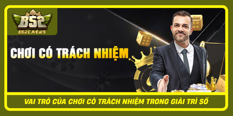 Vai Tro Cua Choi Co Trach Nhiem Trong Giai Tri So